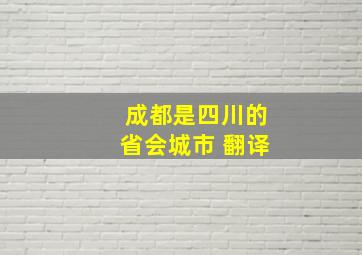 成都是四川的省会城市 翻译